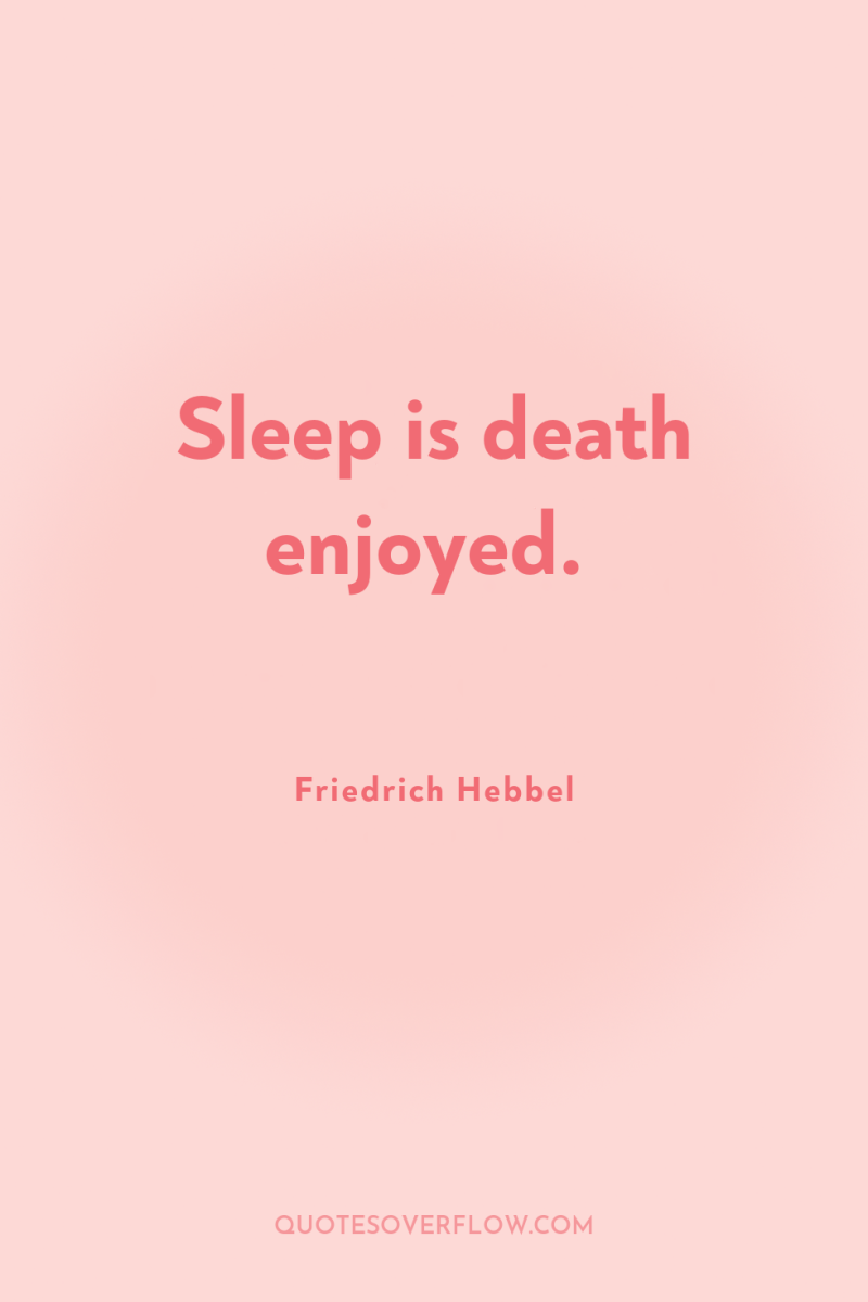 Sleep is death enjoyed. 