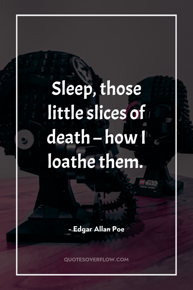 Sleep, those little slices of death – how I loathe...