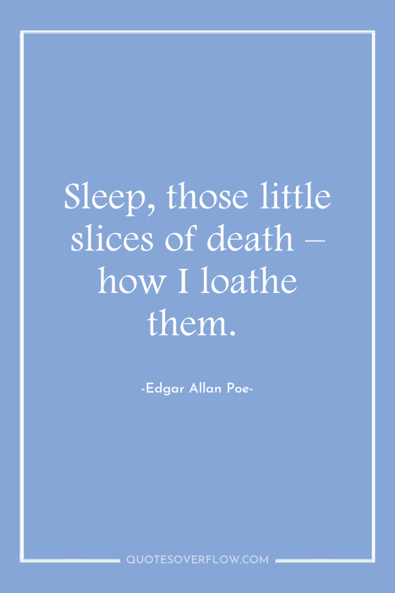 Sleep, those little slices of death – how I loathe...