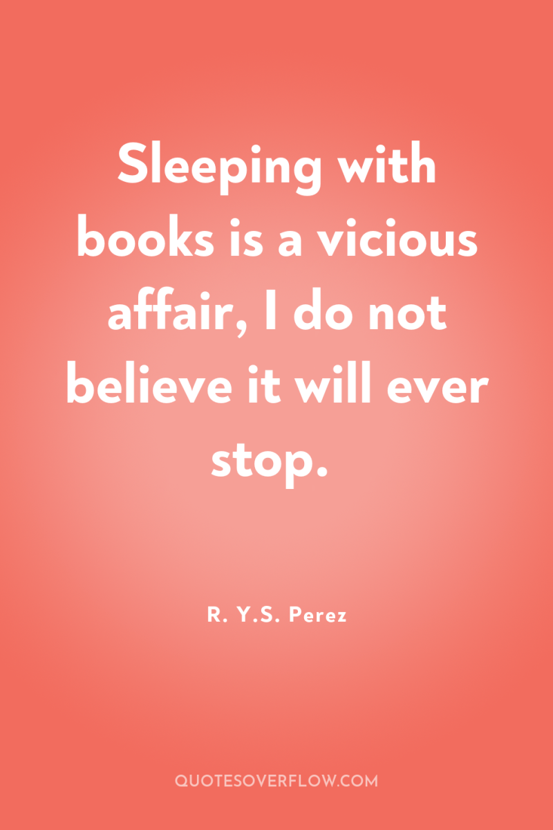 Sleeping with books is a vicious affair, I do not...
