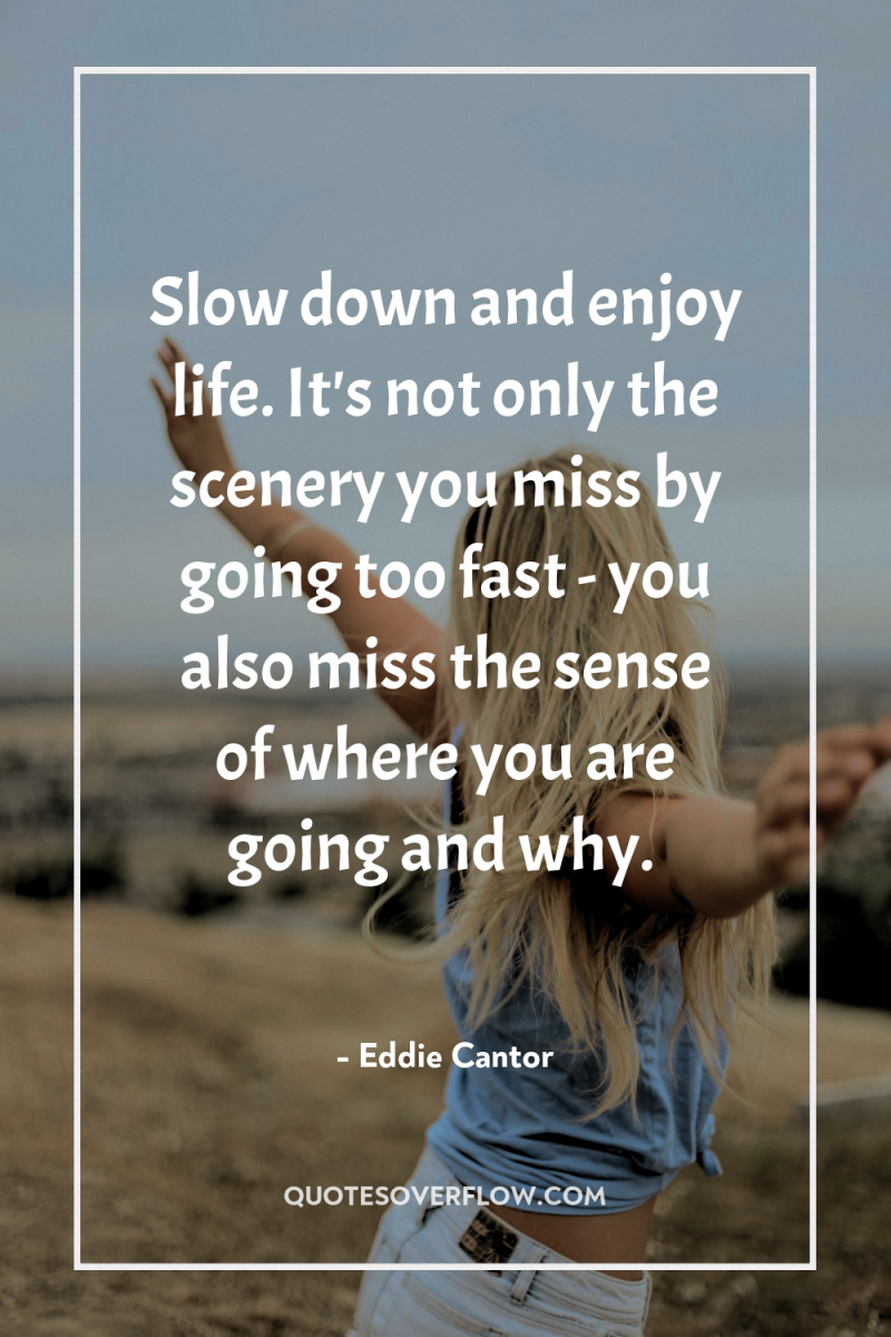 Slow down and enjoy life. It's not only the scenery...