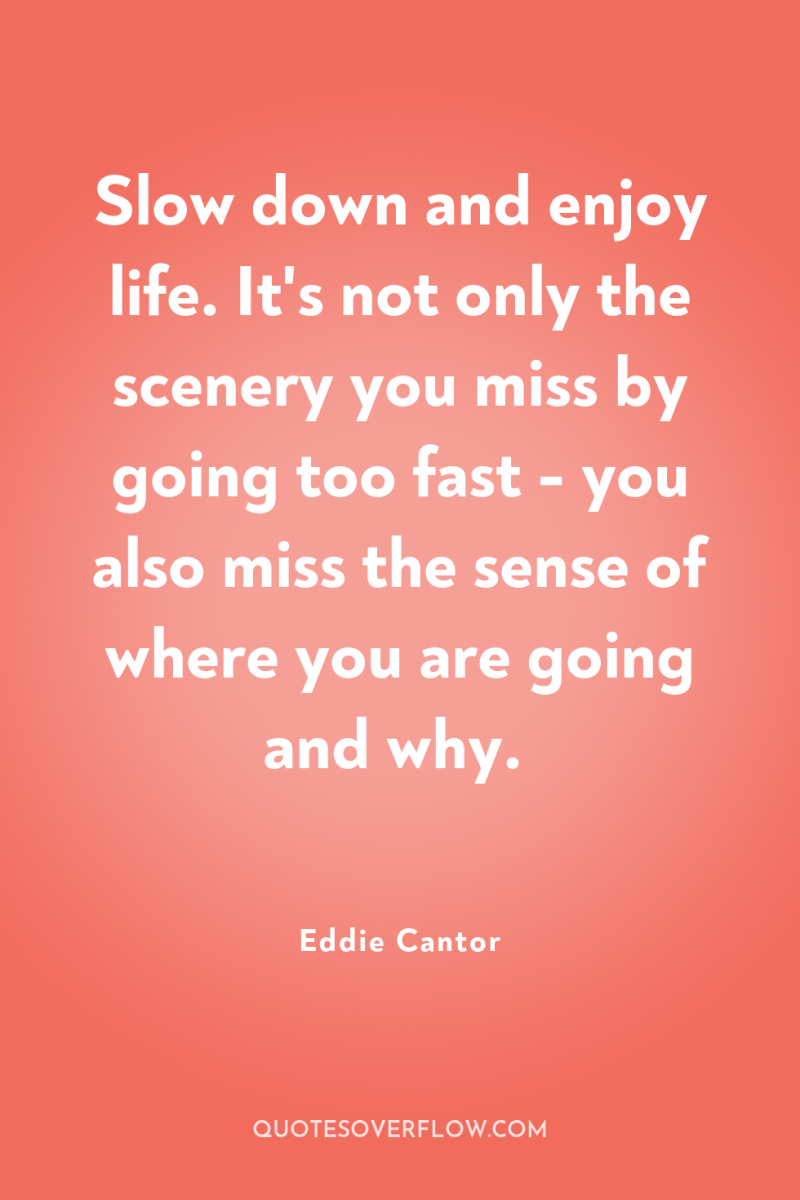 Slow down and enjoy life. It's not only the scenery...