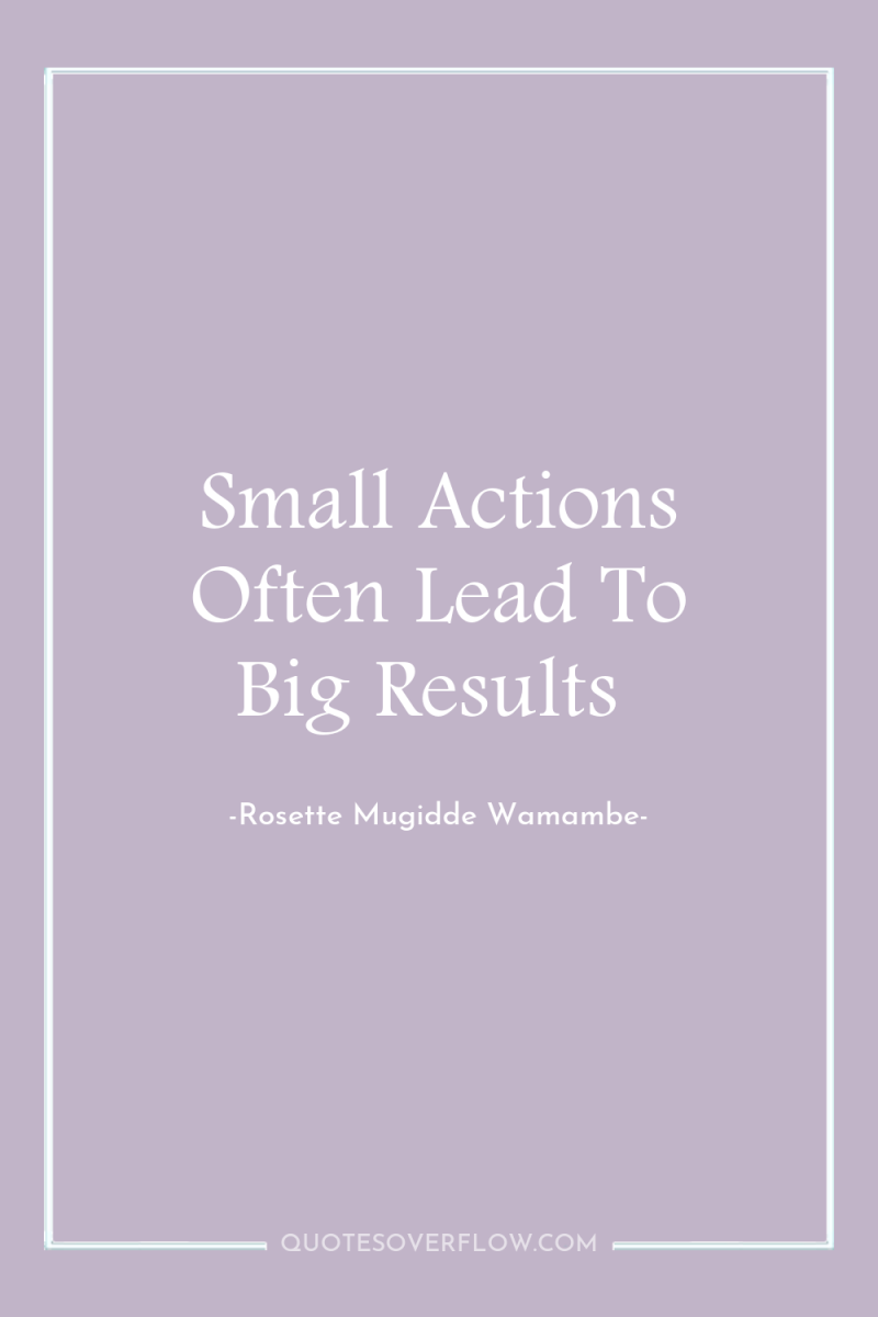 Small Actions Often Lead To Big Results 