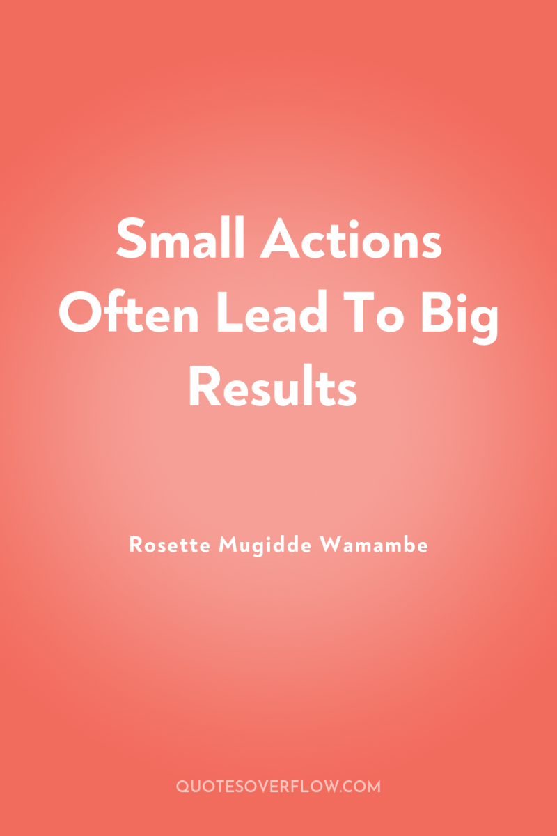Small Actions Often Lead To Big Results 