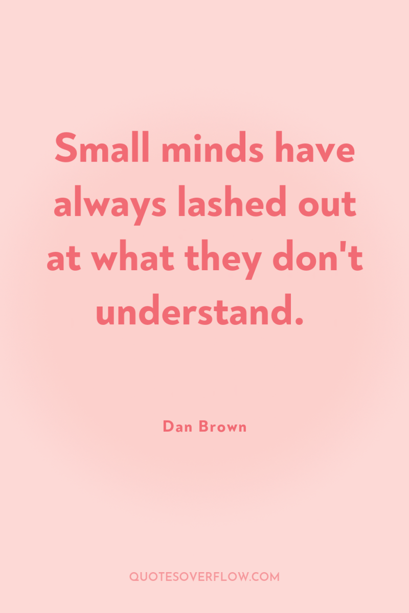 Small minds have always lashed out at what they don't...