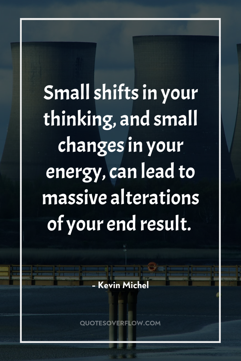 Small shifts in your thinking, and small changes in your...