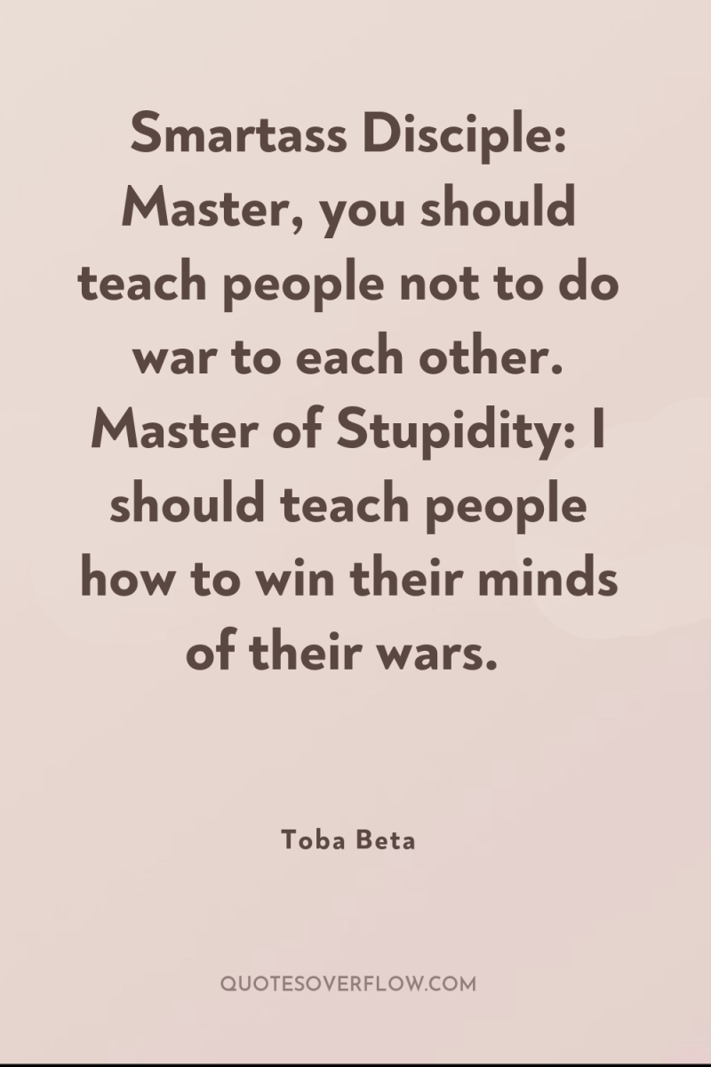 Smartass Disciple: Master, you should teach people not to do...