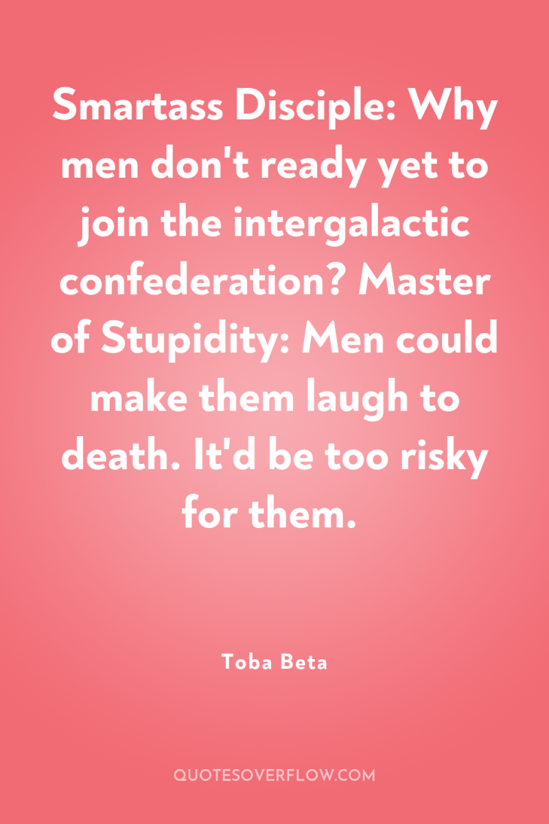 Smartass Disciple: Why men don't ready yet to join the...