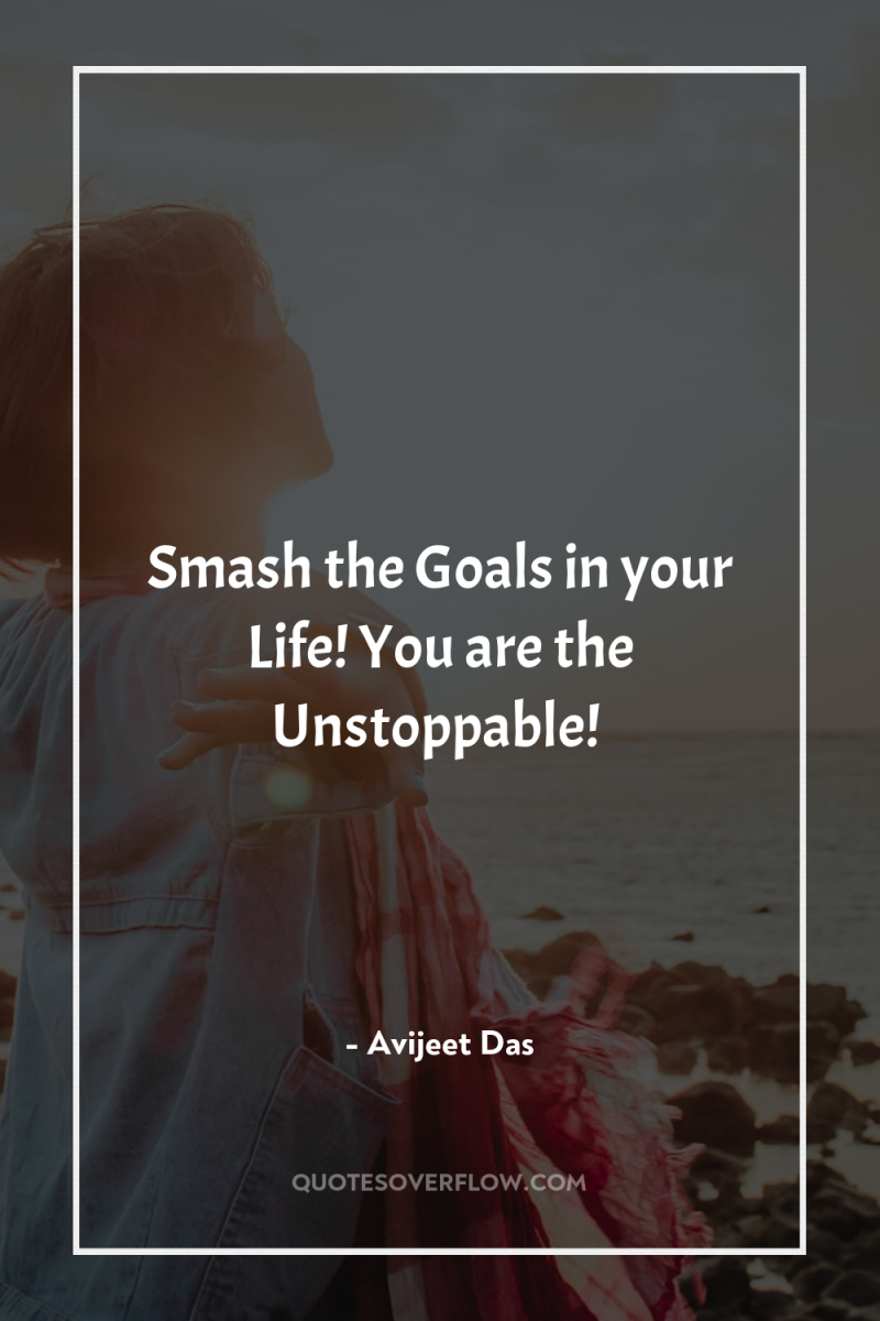 Smash the Goals in your Life! You are the Unstoppable! 