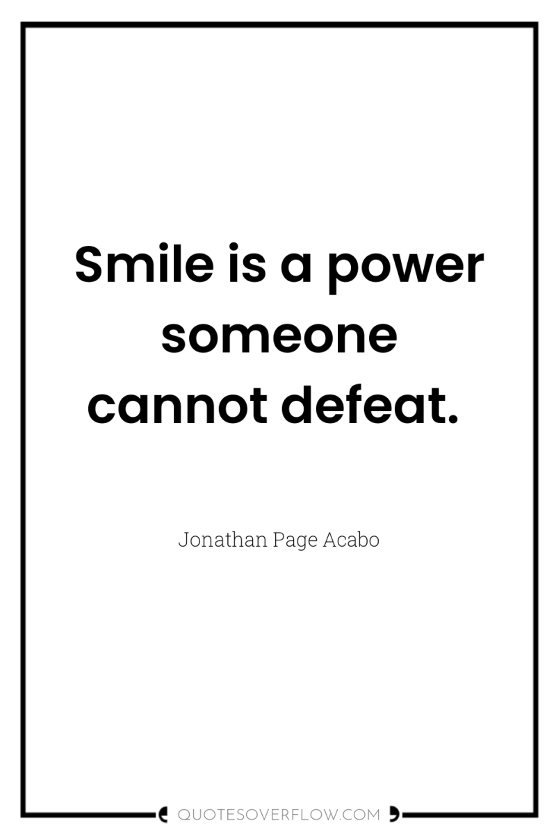 Smile is a power someone cannot defeat. 