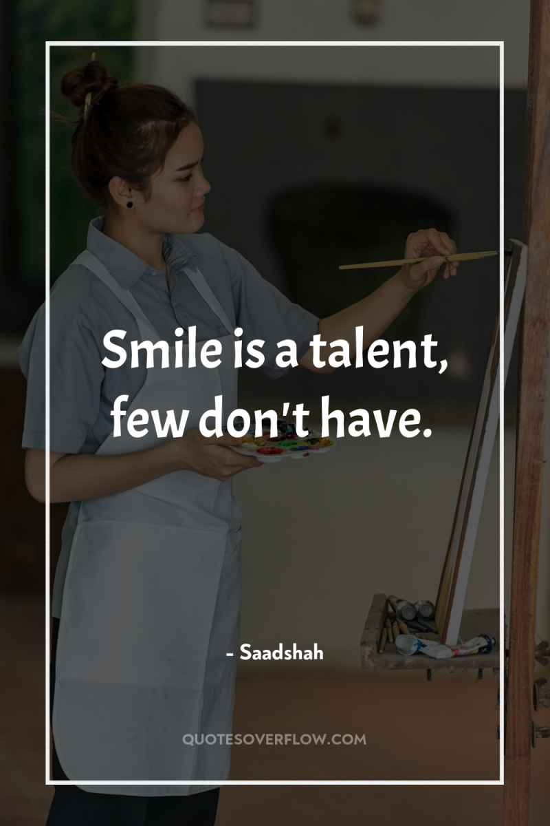 Smile is a talent, few don't have. 