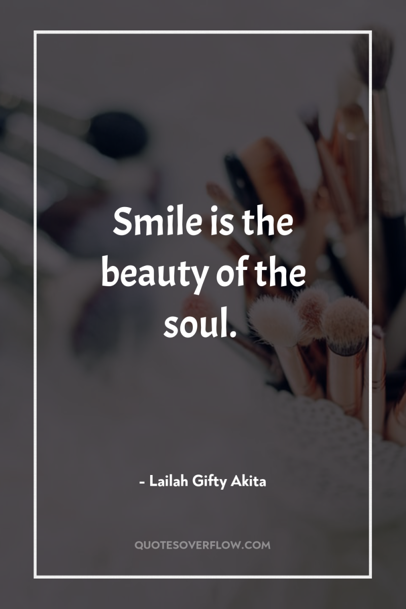 Smile is the beauty of the soul. 