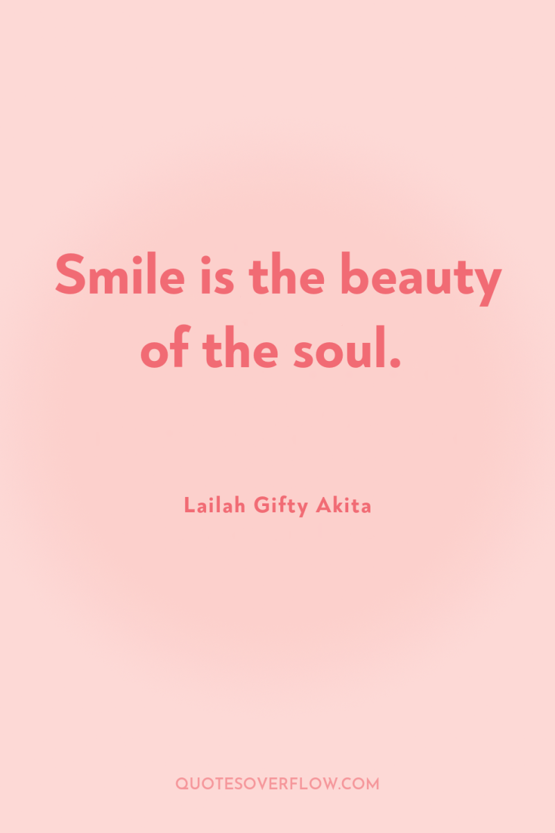 Smile is the beauty of the soul. 