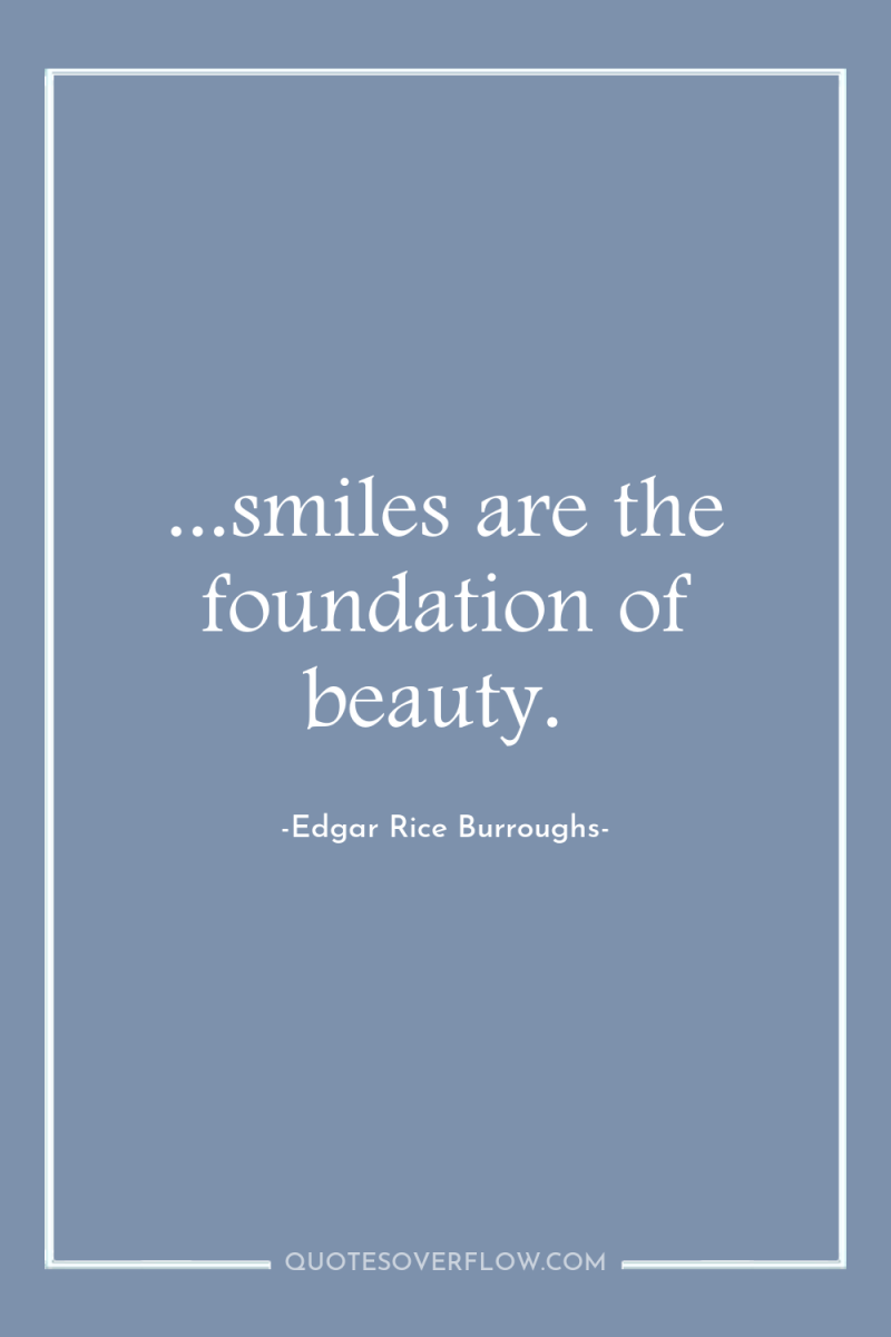 ...smiles are the foundation of beauty. 