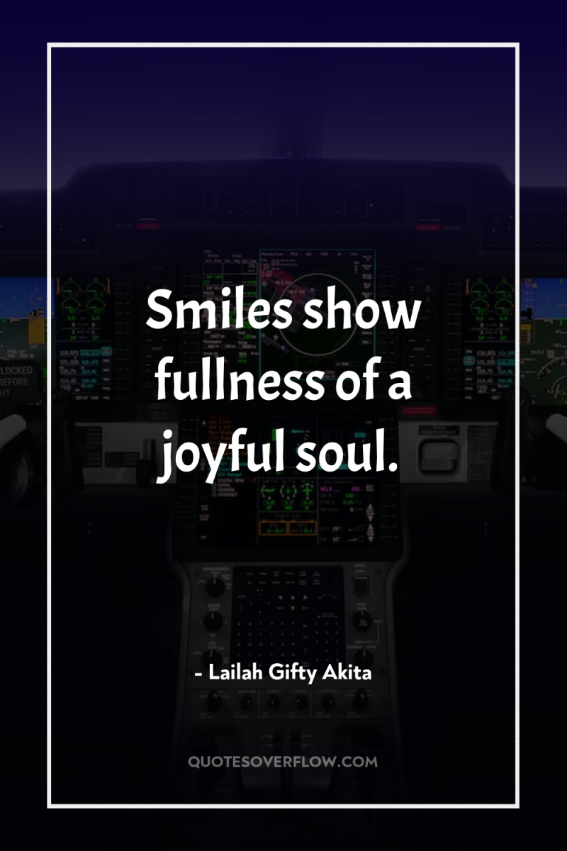 Smiles show fullness of a joyful soul. 