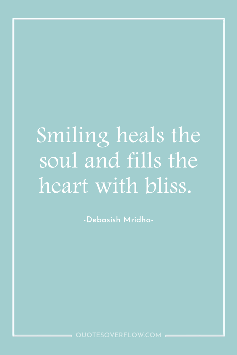 Smiling heals the soul and fills the heart with bliss. 