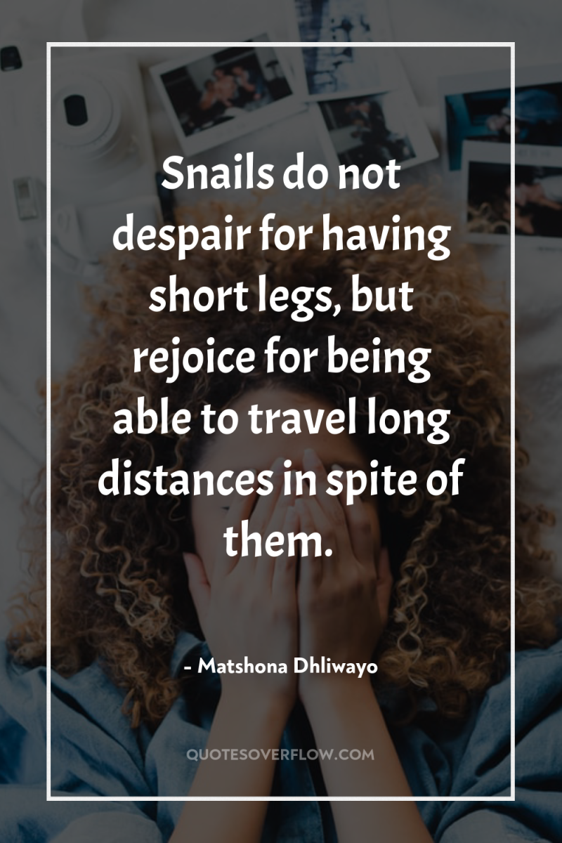 Snails do not despair for having short legs, but rejoice...