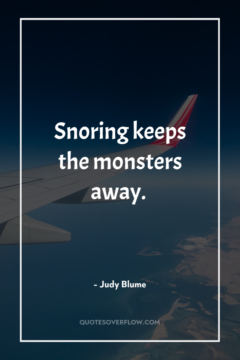 Snoring keeps the monsters away. 