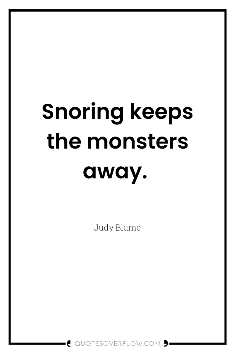Snoring keeps the monsters away. 