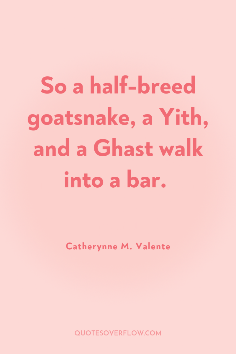 So a half-breed goatsnake, a Yith, and a Ghast walk...
