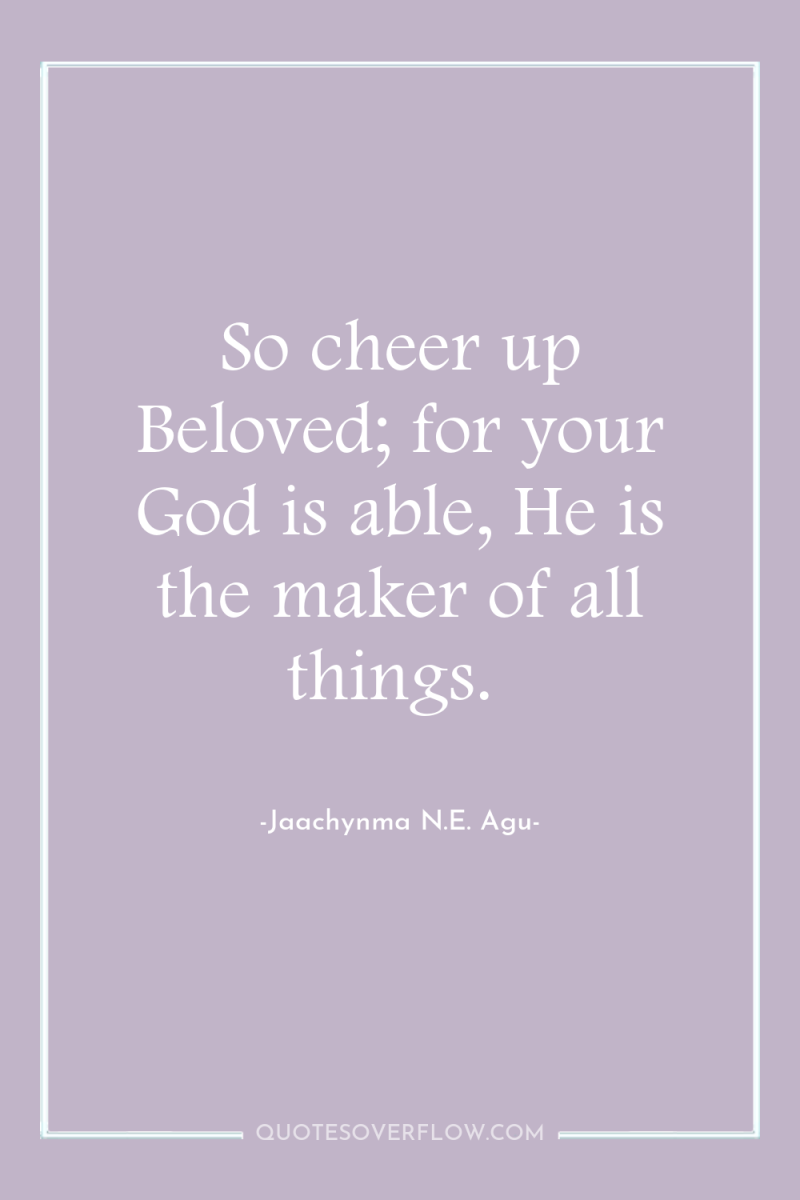 So cheer up Beloved; for your God is able, He...