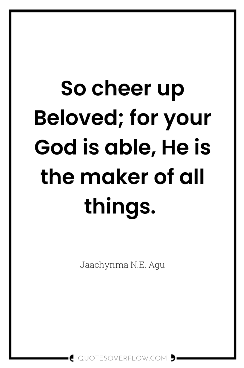 So cheer up Beloved; for your God is able, He...