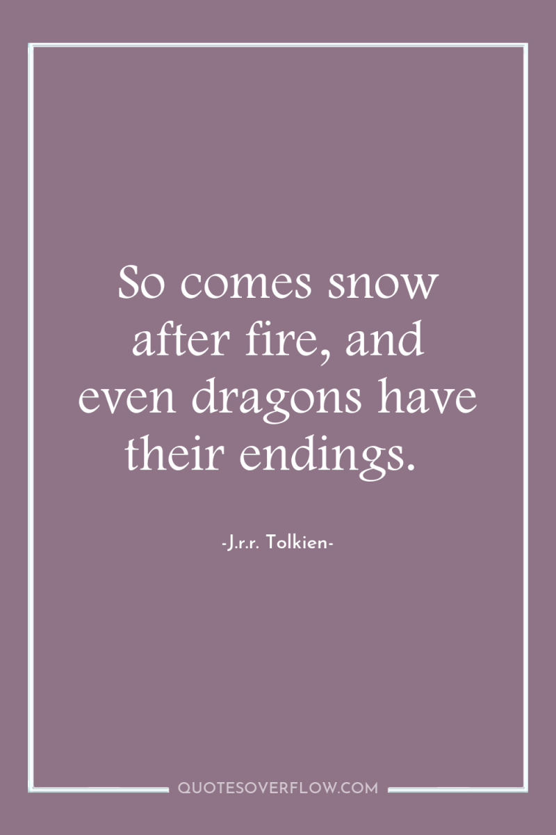 So comes snow after fire, and even dragons have their...