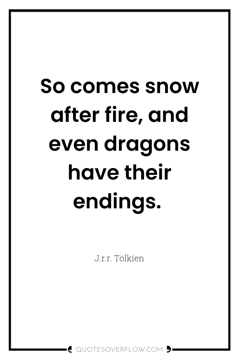 So comes snow after fire, and even dragons have their...