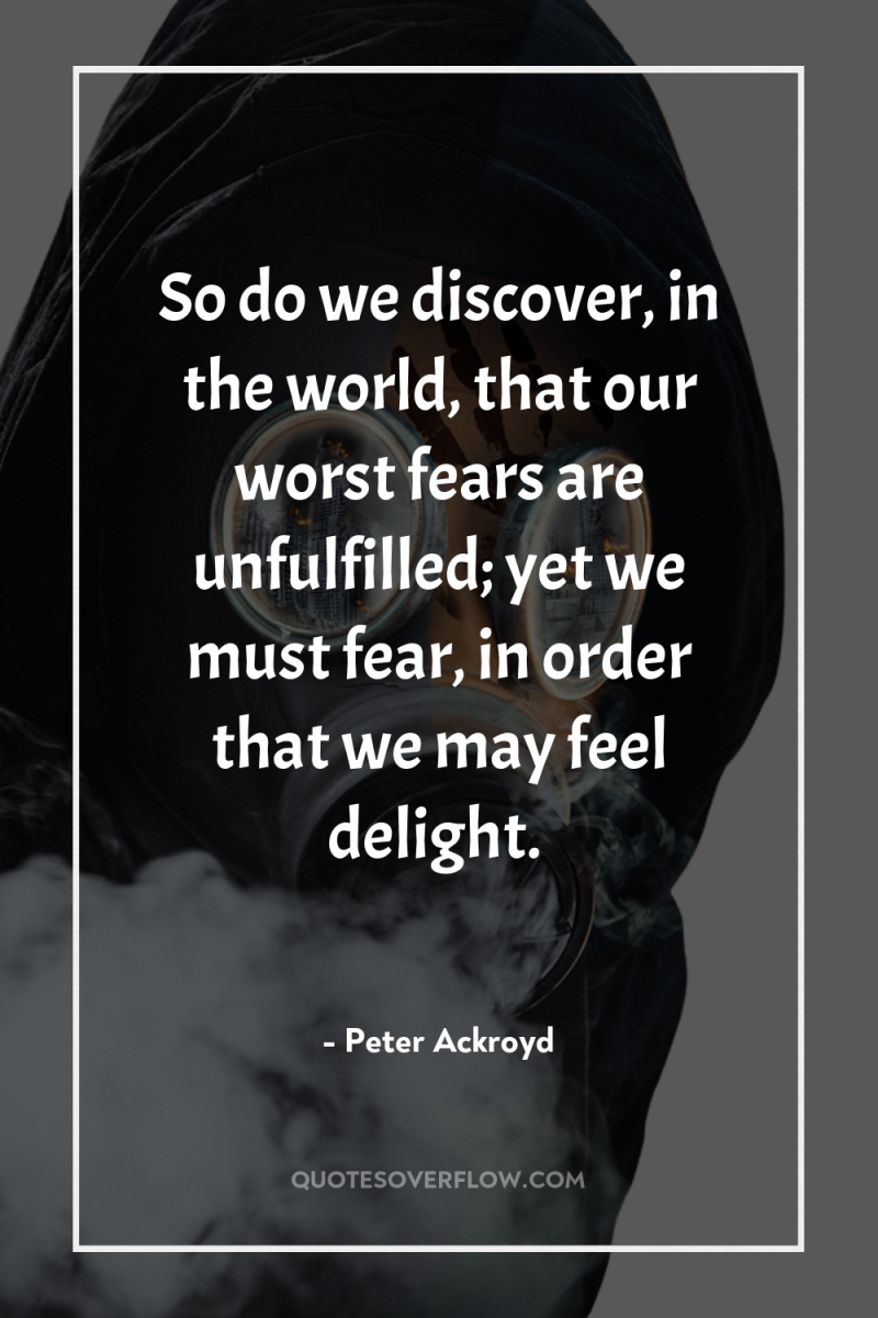 So do we discover, in the world, that our worst...