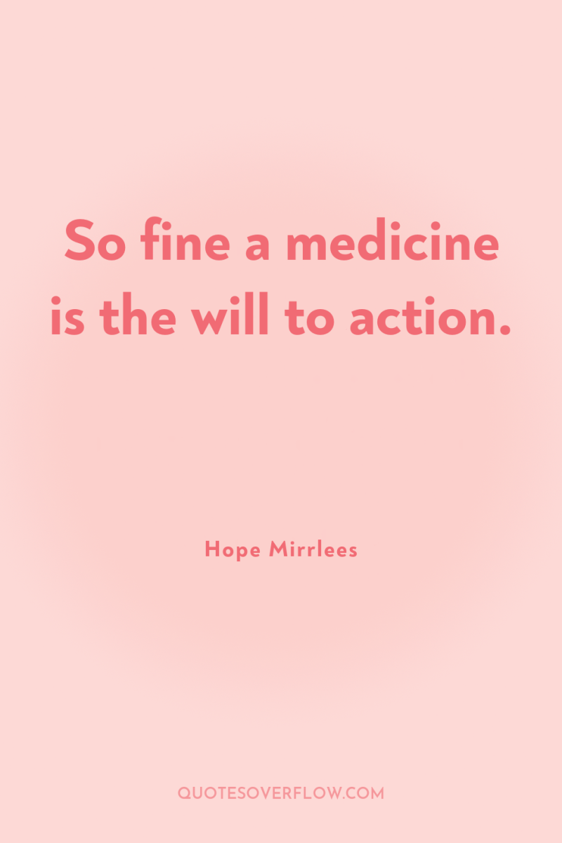 So fine a medicine is the will to action. 