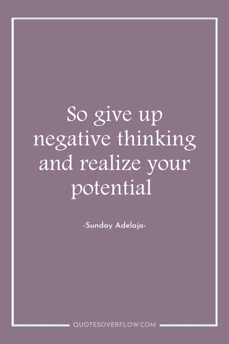 So give up negative thinking and realize your potential 