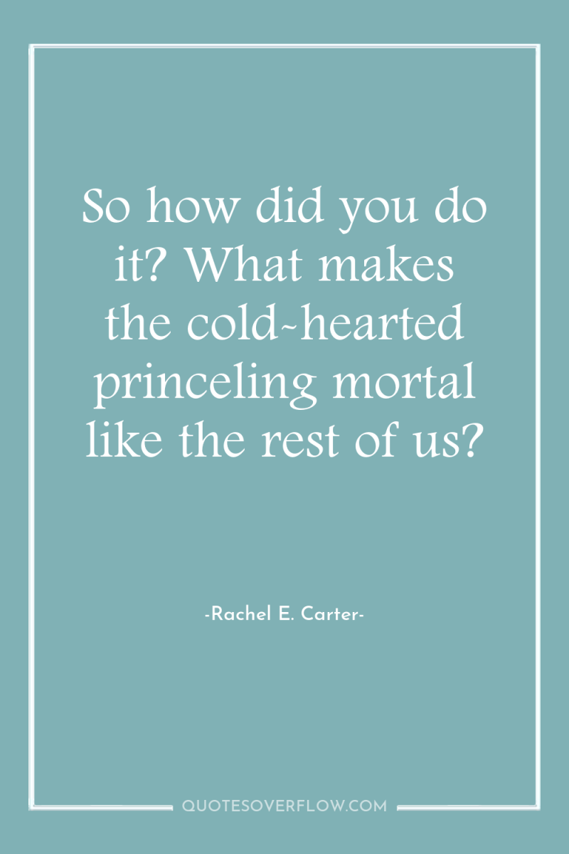 So how did you do it? What makes the cold-hearted...