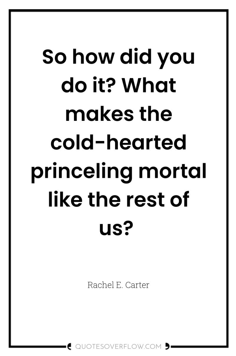 So how did you do it? What makes the cold-hearted...