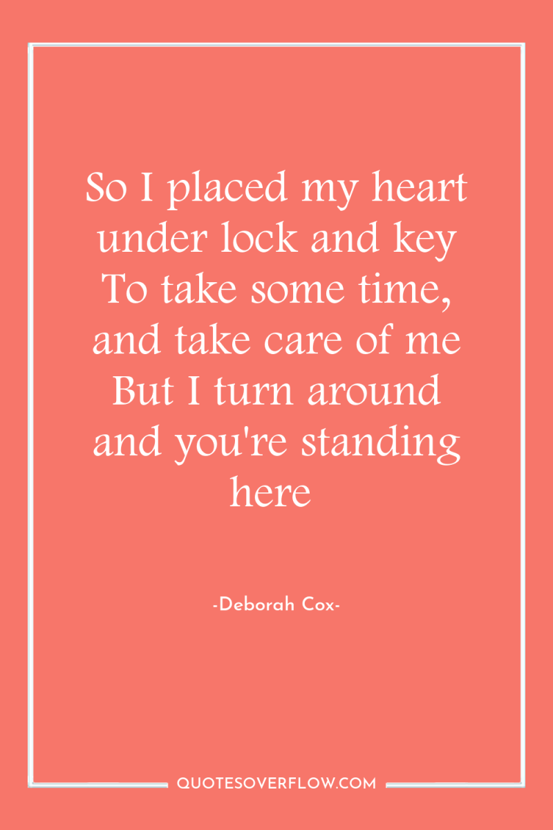 So I placed my heart under lock and key To...