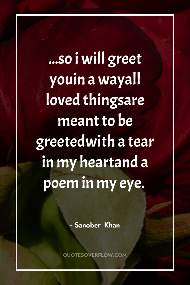 ...so i will greet youin a wayall loved thingsare meant...