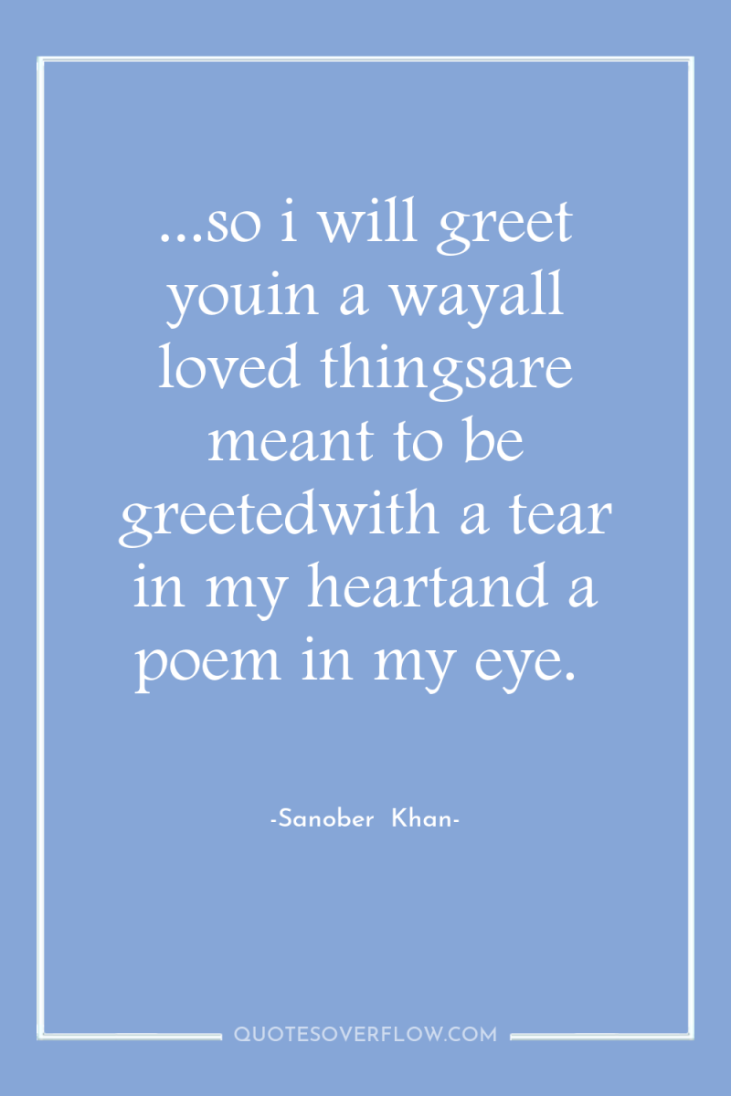 ...so i will greet youin a wayall loved thingsare meant...
