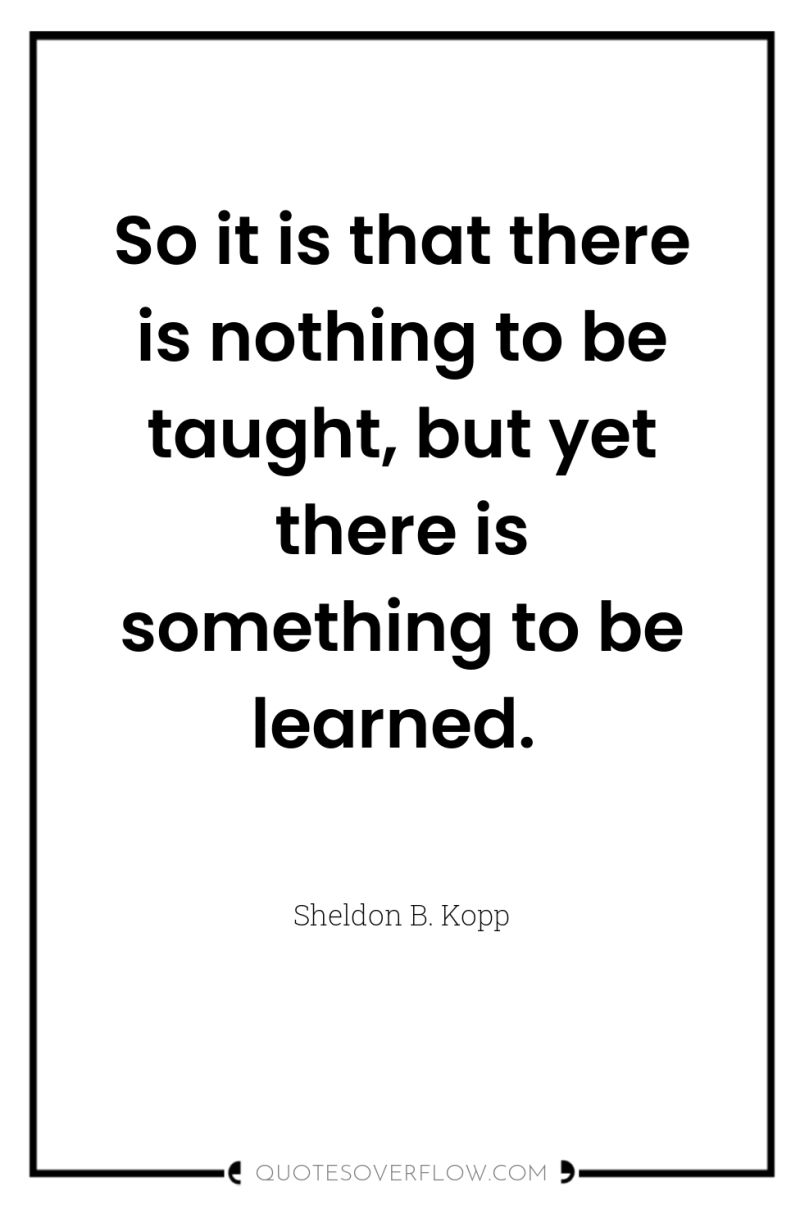 So it is that there is nothing to be taught,...