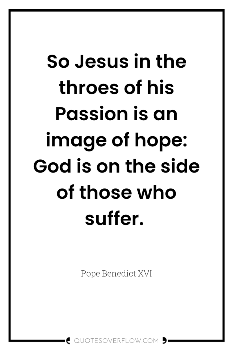 So Jesus in the throes of his Passion is an...
