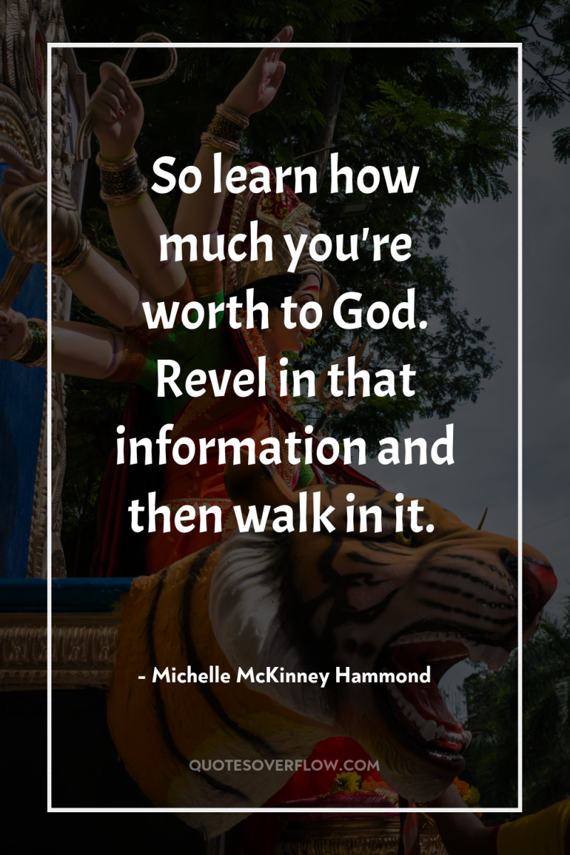 So learn how much you're worth to God. Revel in...