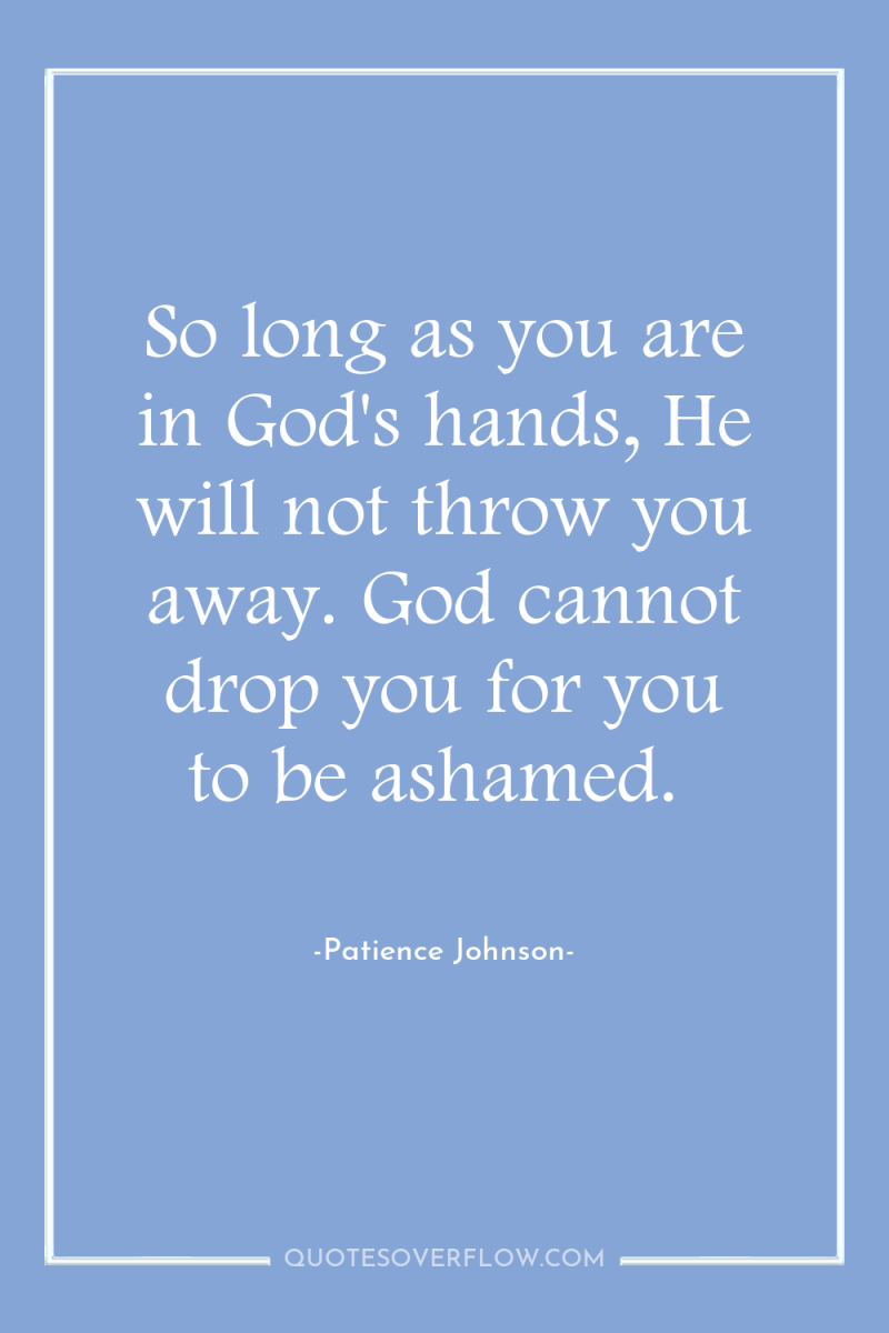 So long as you are in God's hands, He will...