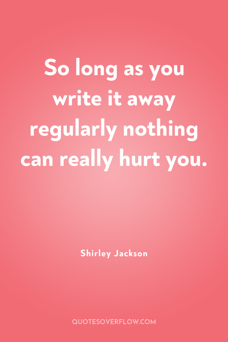 So long as you write it away regularly nothing can...