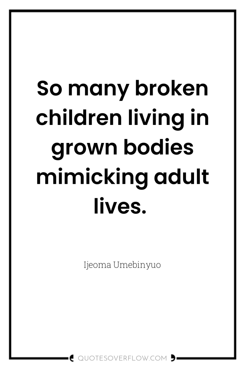 So many broken children living in grown bodies mimicking adult...