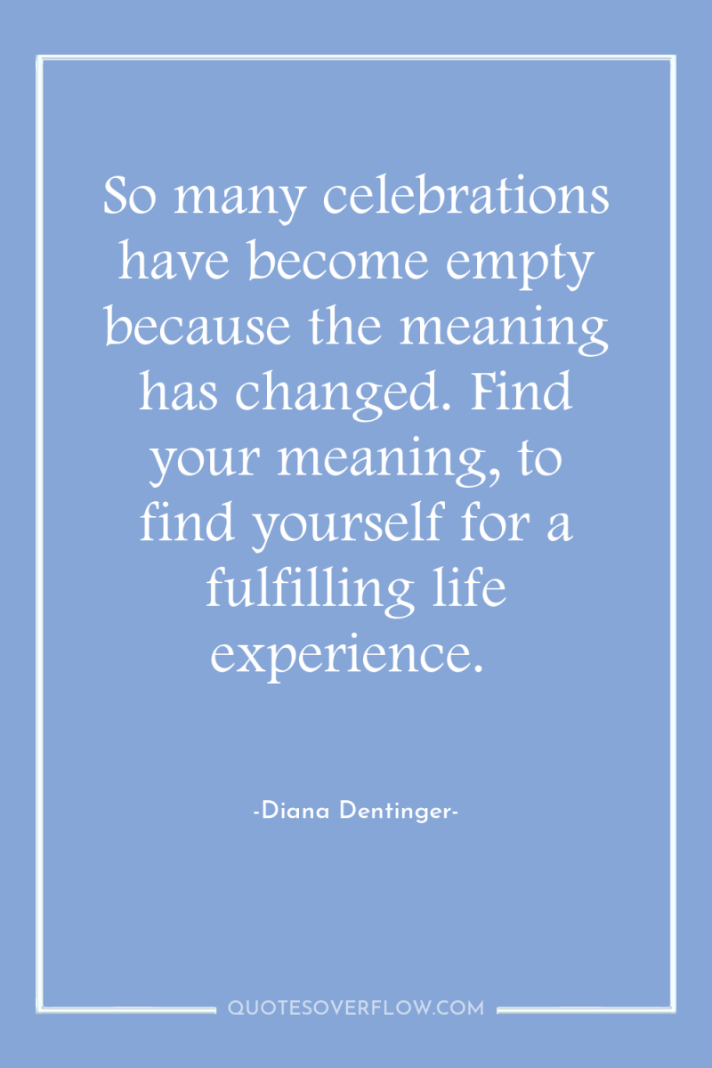 So many celebrations have become empty because the meaning has...
