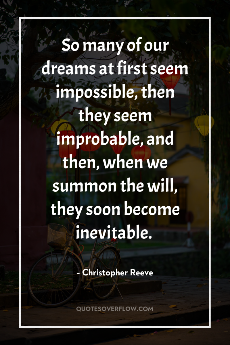 So many of our dreams at first seem impossible, then...