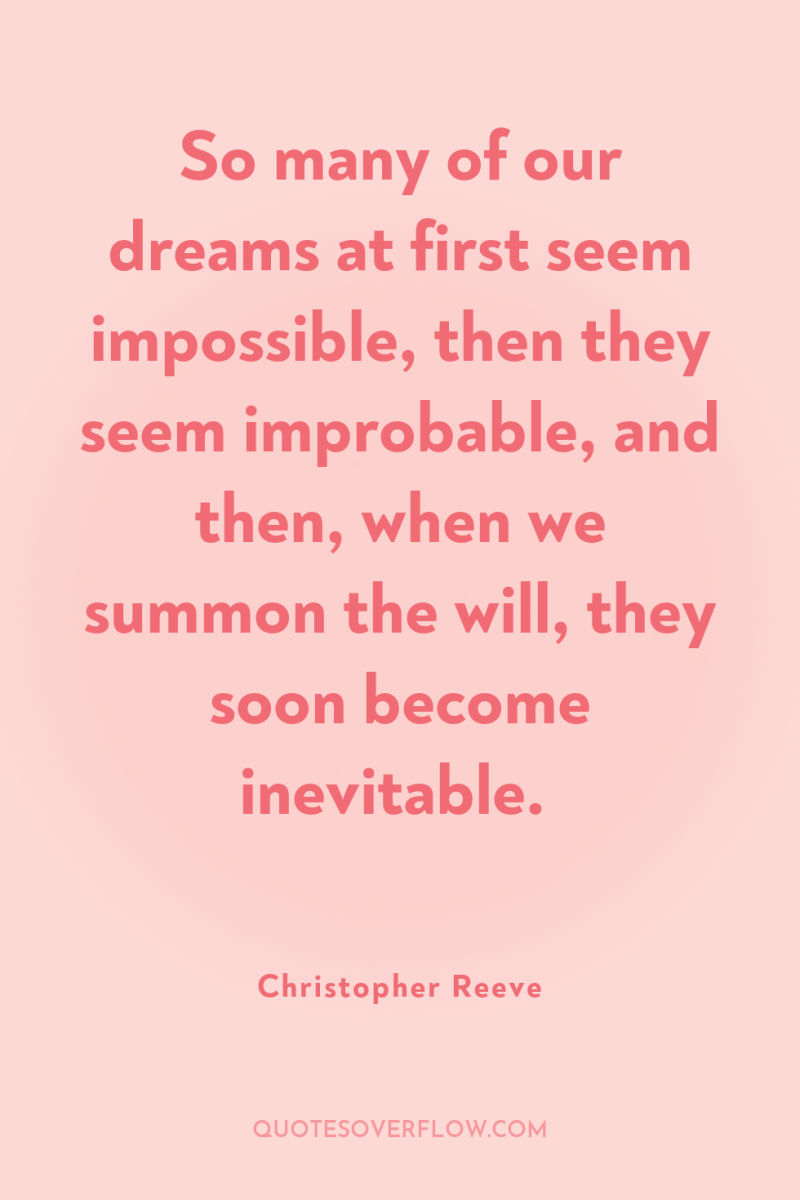 So many of our dreams at first seem impossible, then...