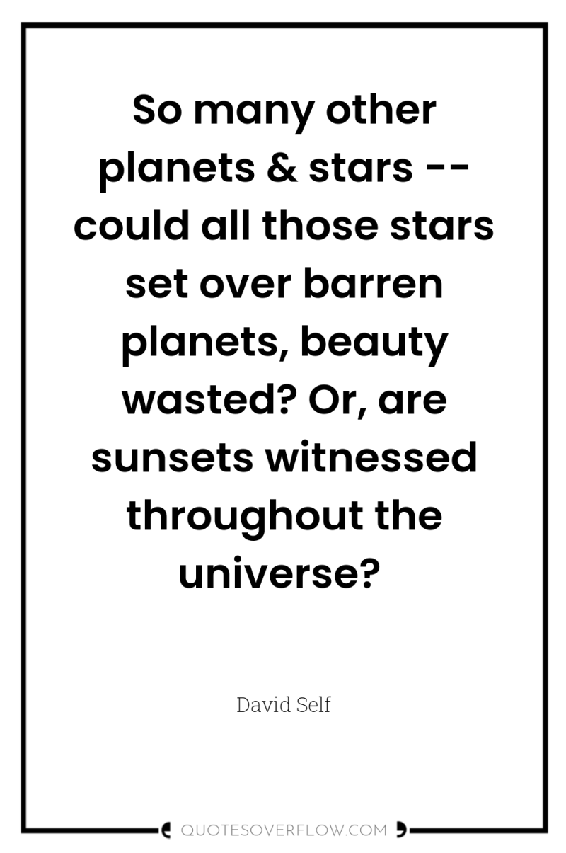 So many other planets & stars -- could all those...