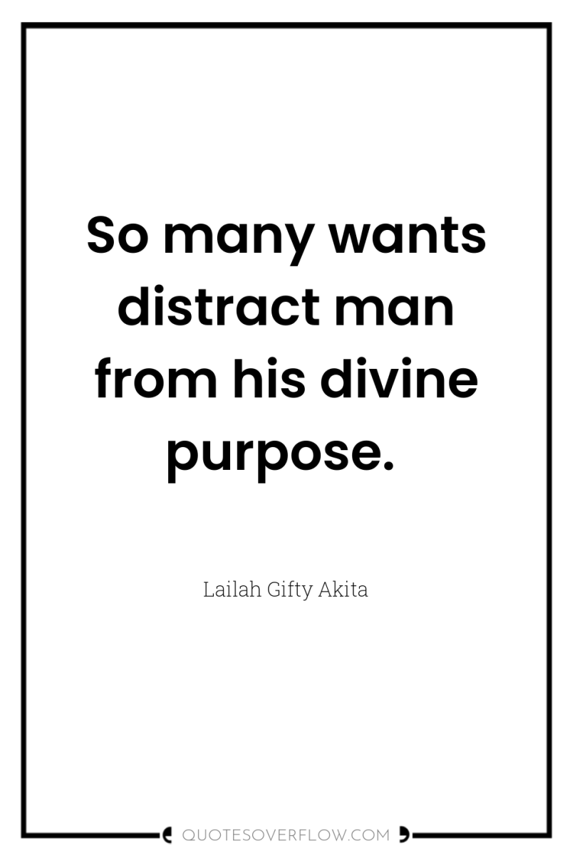 So many wants distract man from his divine purpose. 