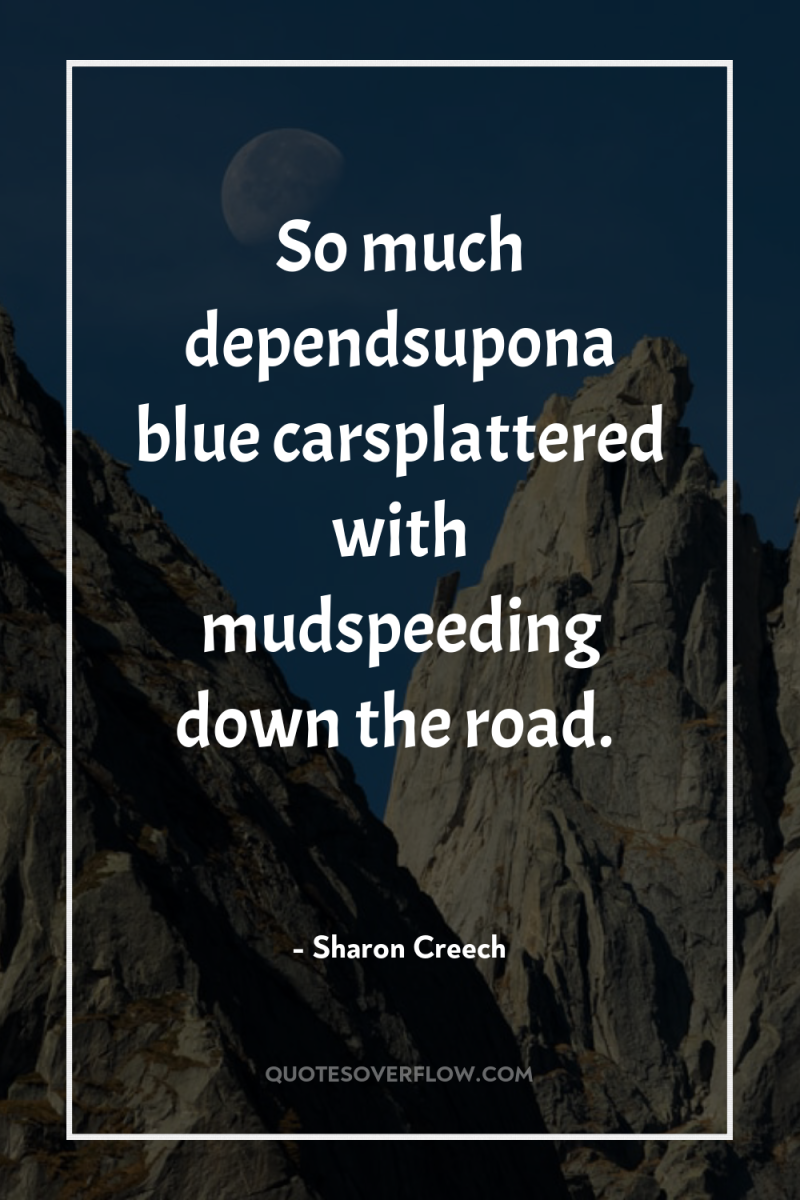 So much dependsupona blue carsplattered with mudspeeding down the road. 