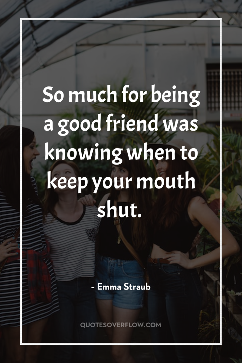 So much for being a good friend was knowing when...