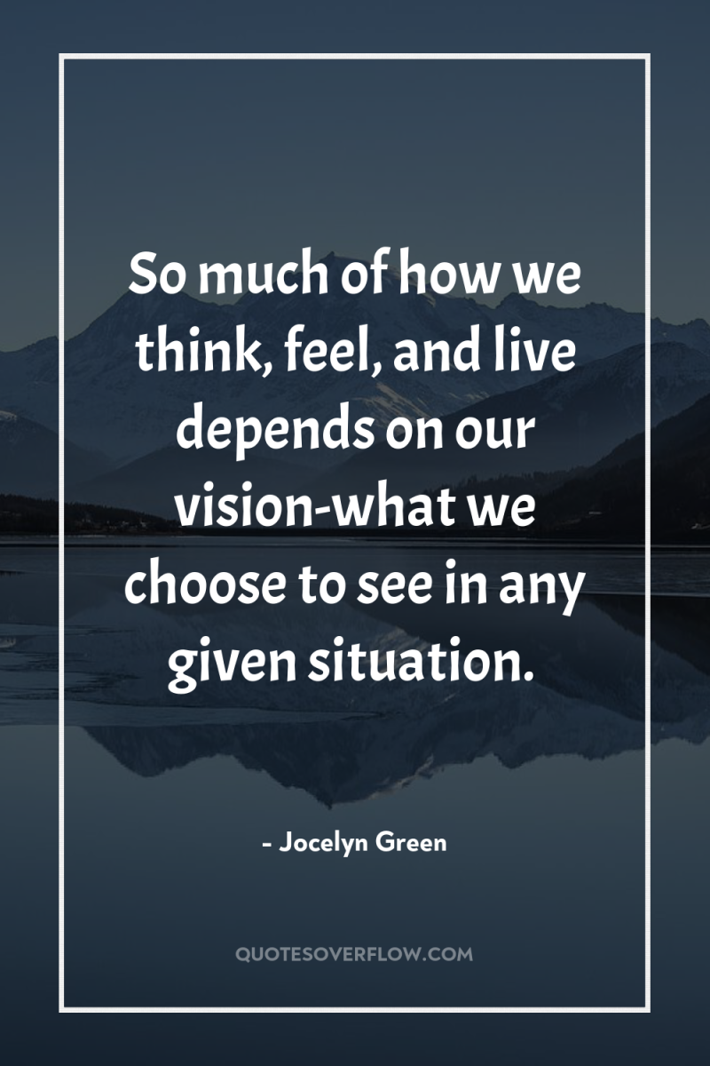 So much of how we think, feel, and live depends...